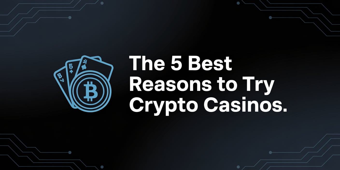 The 5 Best Reasons to Try Crypto Casinos